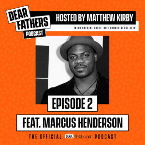 DEAR FATHERS PODCAST GUEST MARCUS