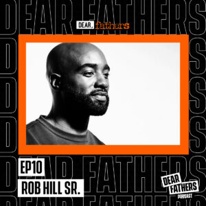 DEAR FATHERS ROB HILL SR